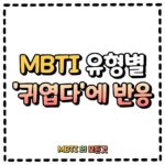 MBTI유형별 '귀엽다'에 반응